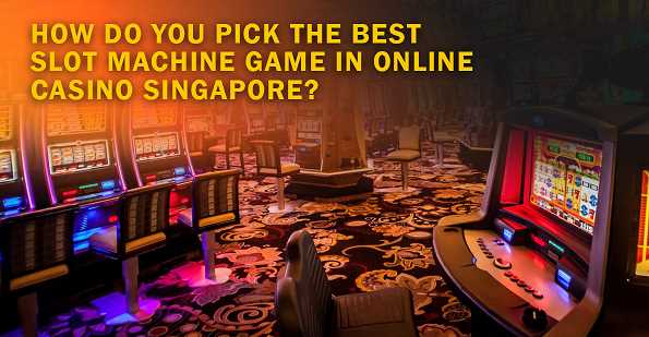 How Do You Pick The Best Slot Machine Game in Online Casino Singapore
