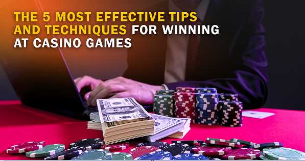 The 5 Most Effective Tips and Techniques for Winning at Casino Games