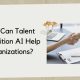 How Can Talent Acquisition AI Help Organizations