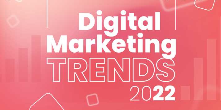 The Top Digital Marketing Trends for 2022