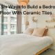Best Six Ways to Build a Bedroom Floor With Ceramic Tiles