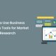 How to Use Business Analysis Tools for Market Research